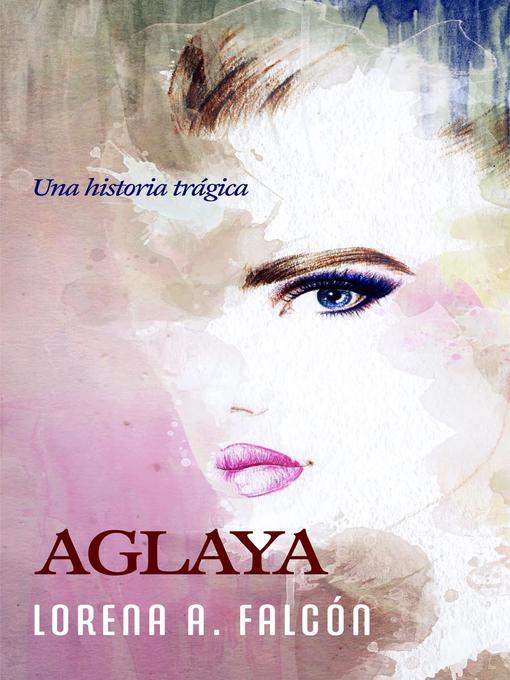 Title details for Aglaya by Lorena A. Falcón - Available